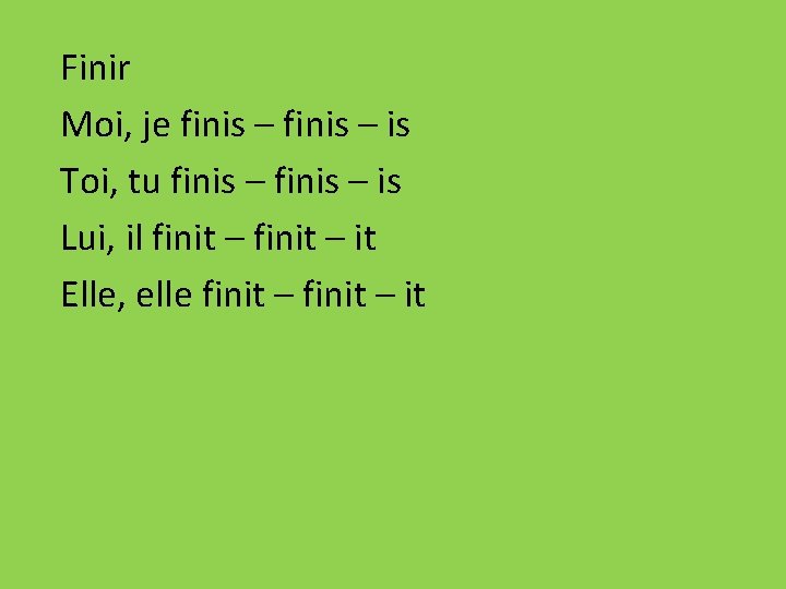 Finir Moi, je finis – is Toi, tu finis – is Lui, il finit