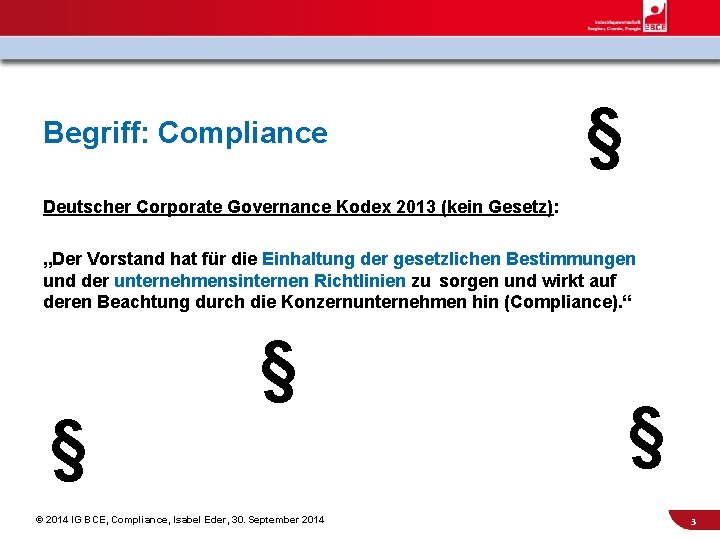 Begriff: Compliance § Deutscher Corporate Governance Kodex 2013 (kein Gesetz): „Der Vorstand hat für
