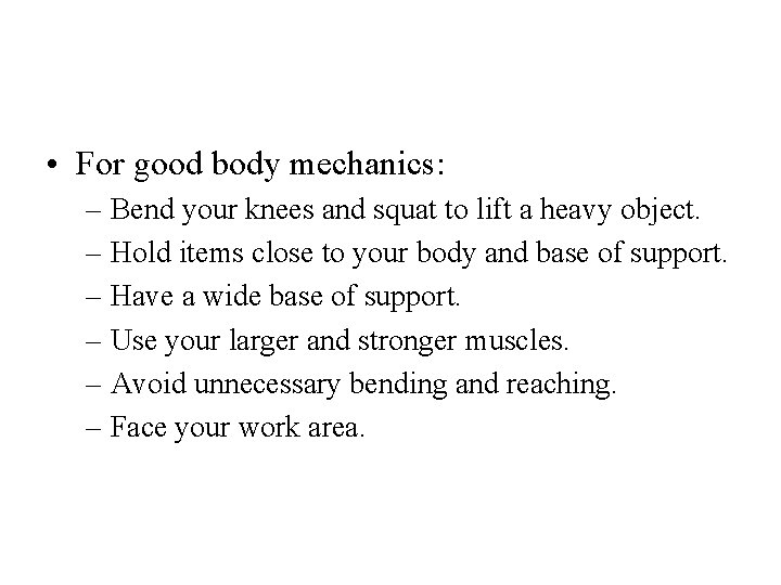  • For good body mechanics: – Bend your knees and squat to lift