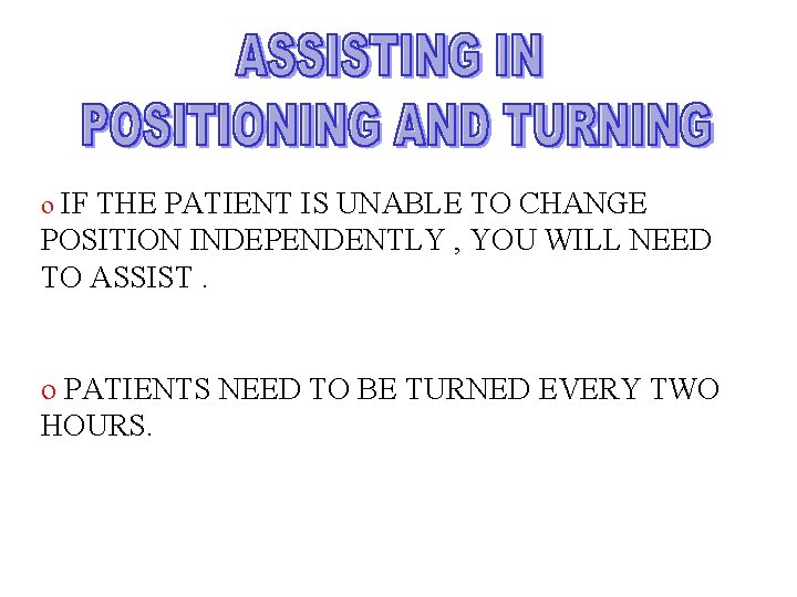 o IF THE PATIENT IS UNABLE TO CHANGE POSITION INDEPENDENTLY , YOU WILL NEED