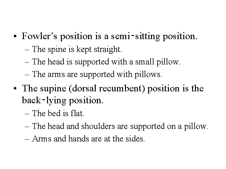  • Fowler’s position is a semi‑sitting position. – The spine is kept straight.
