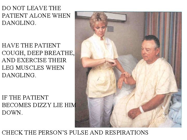 DO NOT LEAVE THE PATIENT ALONE WHEN DANGLING. HAVE THE PATIENT COUGH, DEEP BREATHE,