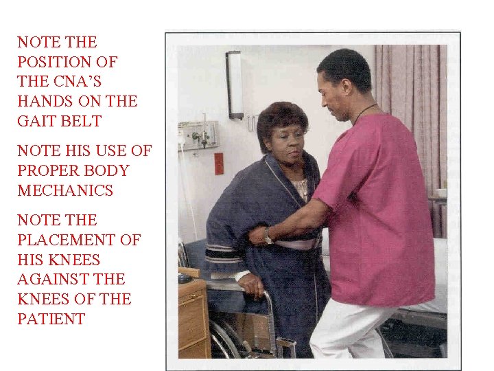 NOTE THE POSITION OF THE CNA’S HANDS ON THE GAIT BELT NOTE HIS USE