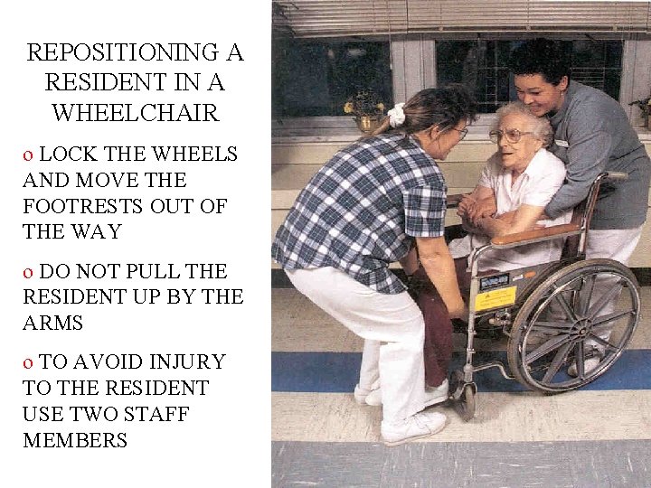 REPOSITIONING A RESIDENT IN A WHEELCHAIR o LOCK THE WHEELS AND MOVE THE FOOTRESTS