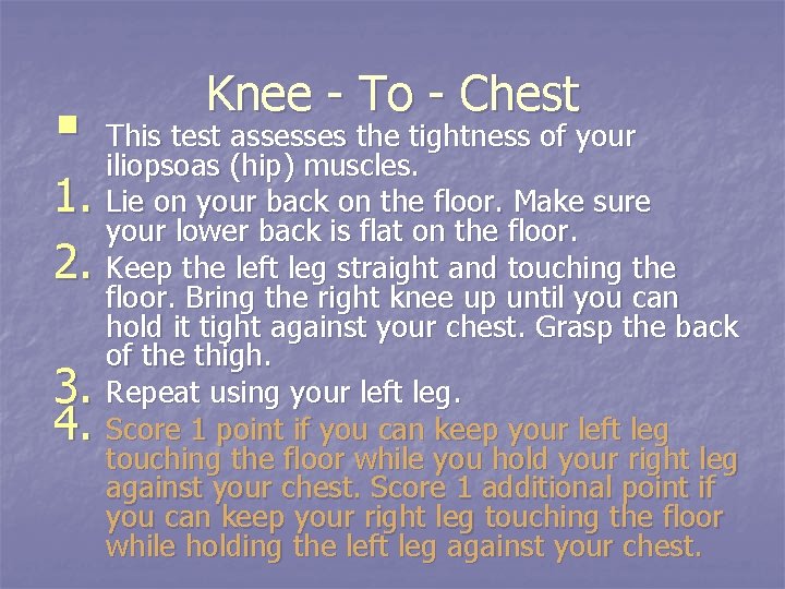 § 1. 2. 3. 4. Knee - To - Chest This test assesses the