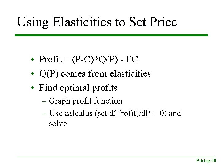 Using Elasticities to Set Price • Profit = (P-C)*Q(P) - FC • Q(P) comes