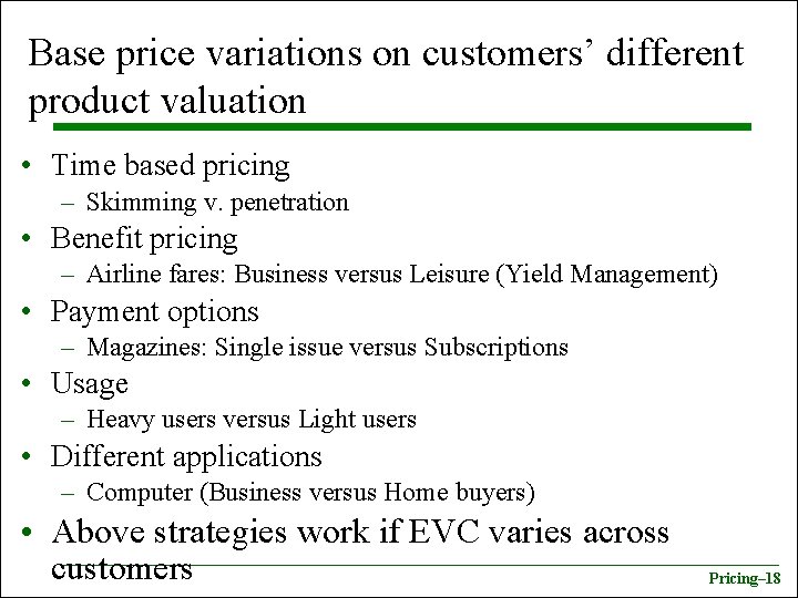 Base price variations on customers’ different product valuation • Time based pricing – Skimming