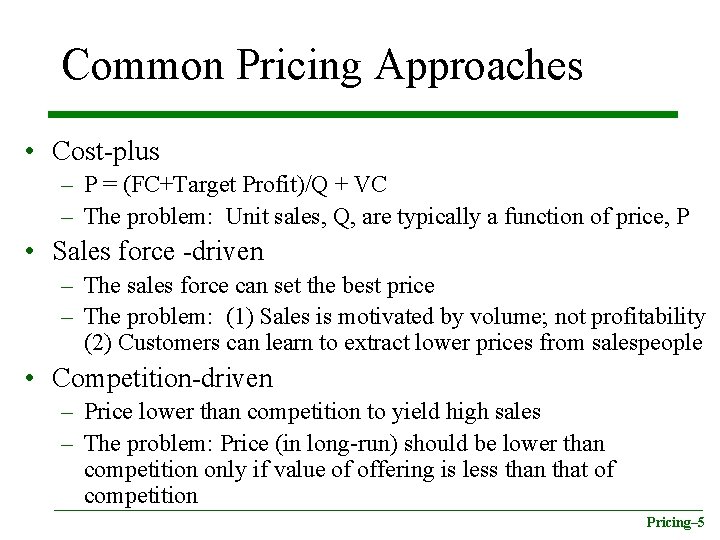 Common Pricing Approaches • Cost-plus – P = (FC+Target Profit)/Q + VC – The