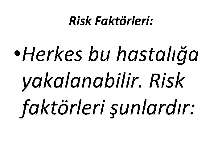 Risk Faktörleri: • Herkes bu hastalığa yakalanabilir. Risk faktörleri şunlardır: 