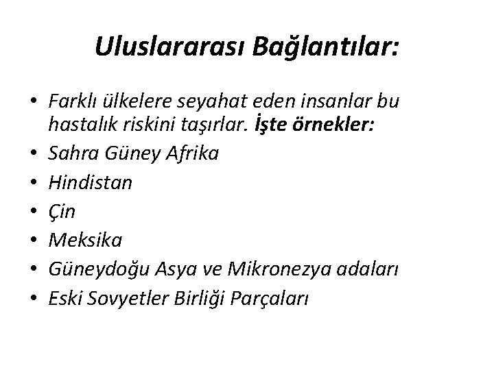 Uluslararası Bağlantılar: • Farklı ülkelere seyahat eden insanlar bu hastalık riskini taşırlar. İşte örnekler: