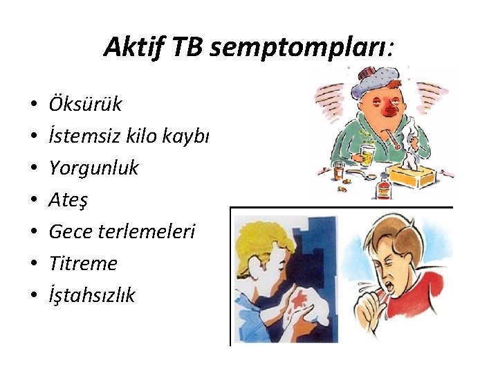 Aktif TB semptompları: • • Öksürük İstemsiz kilo kaybı Yorgunluk Ateş Gece terlemeleri Titreme