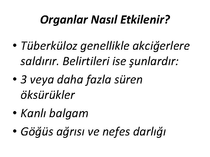 Organlar Nasıl Etkilenir? • Tüberküloz genellikle akciğerlere saldırır. Belirtileri ise şunlardır: • 3 veya