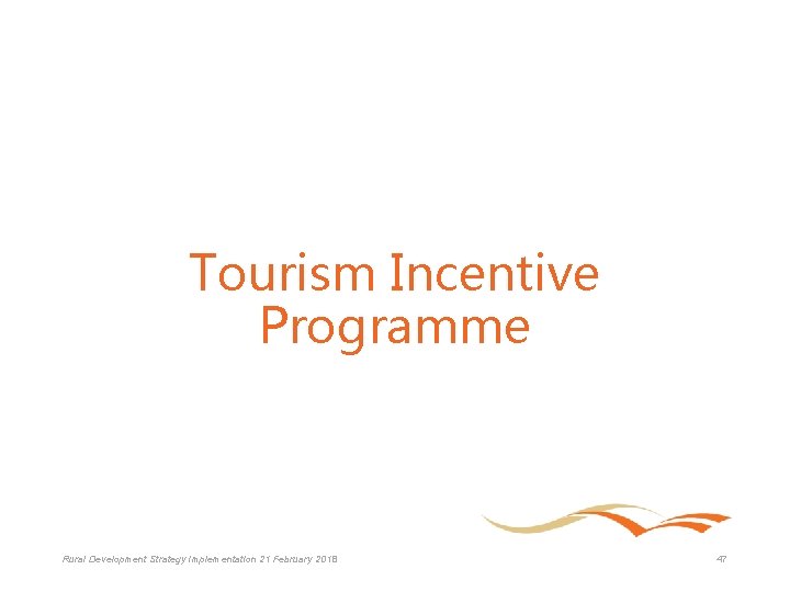 Tourism Incentive Programme Rural Development Strategy Implementation 21 February 2018 47 