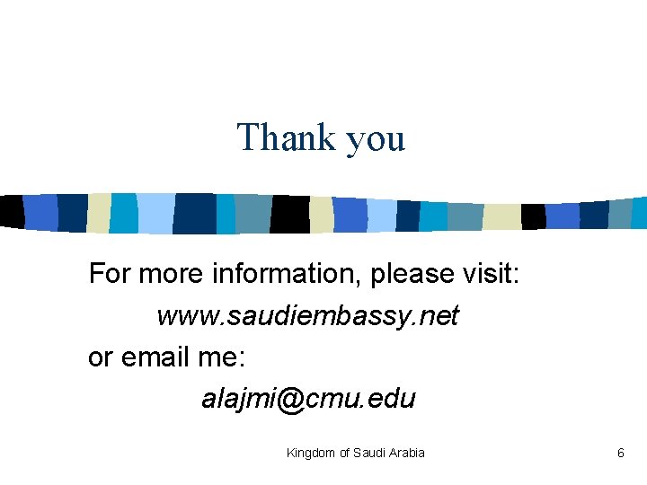 Thank you For more information, please visit: www. saudiembassy. net or email me: alajmi@cmu.