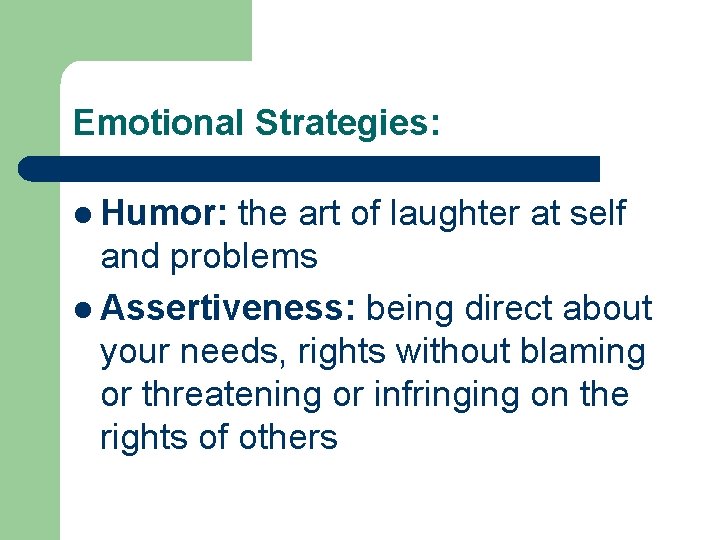 Emotional Strategies: l Humor: the art of laughter at self and problems l Assertiveness: