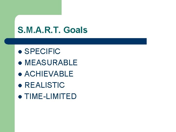 S. M. A. R. T. Goals SPECIFIC l MEASURABLE l ACHIEVABLE l REALISTIC l