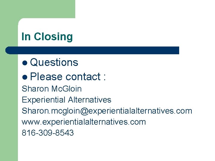 In Closing l Questions l Please contact : Sharon Mc. Gloin Experiential Alternatives Sharon.