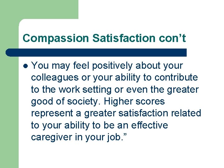 Compassion Satisfaction con’t l You may feel positively about your colleagues or your ability