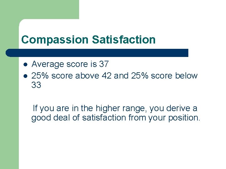Compassion Satisfaction l l Average score is 37 25% score above 42 and 25%