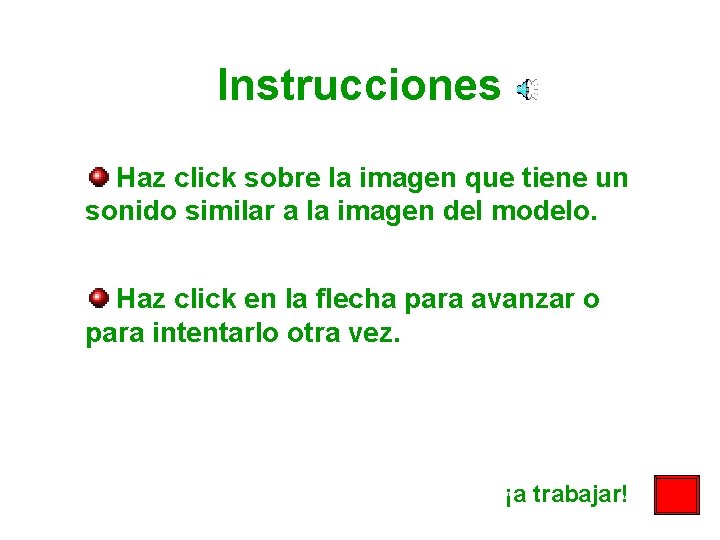 Instrucciones Haz click sobre la imagen que tiene un sonido similar a la imagen