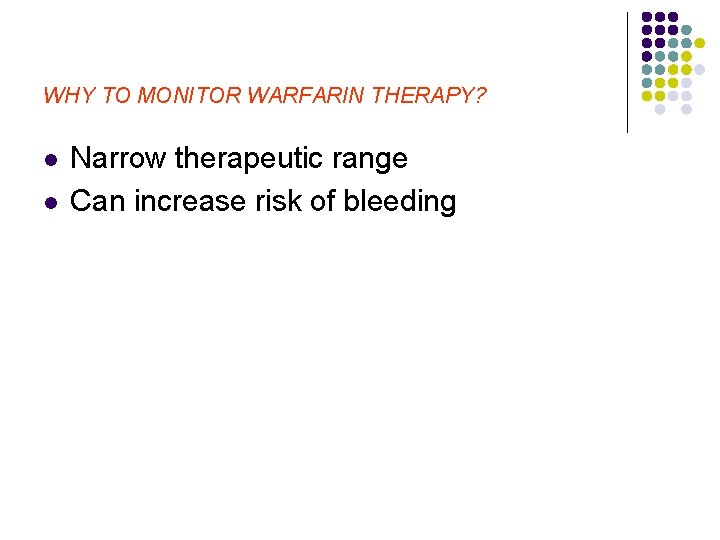 WHY TO MONITOR WARFARIN THERAPY? l l Narrow therapeutic range Can increase risk of