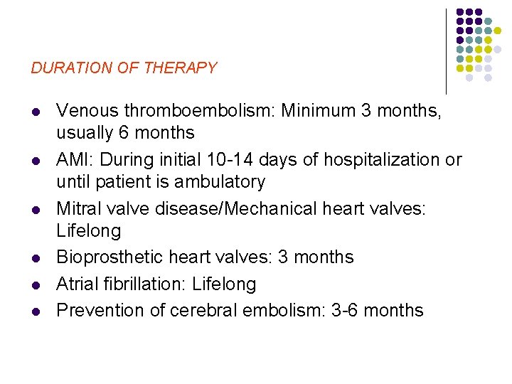 DURATION OF THERAPY l l l Venous thromboembolism: Minimum 3 months, usually 6 months