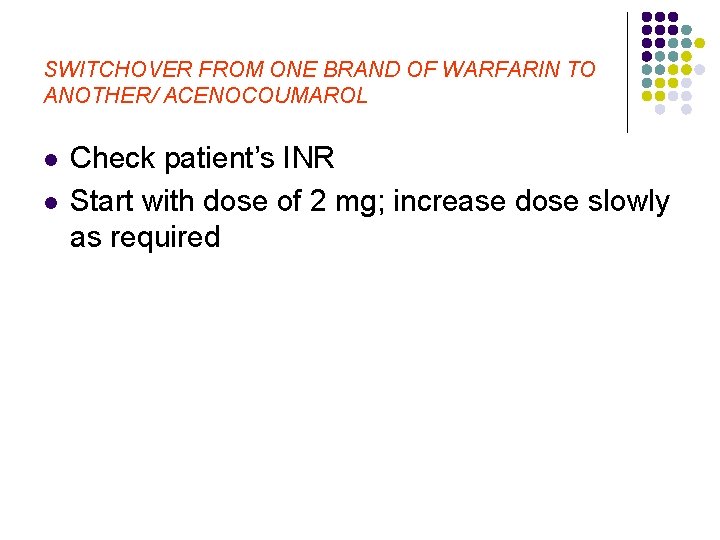 SWITCHOVER FROM ONE BRAND OF WARFARIN TO ANOTHER/ ACENOCOUMAROL l l Check patient’s INR