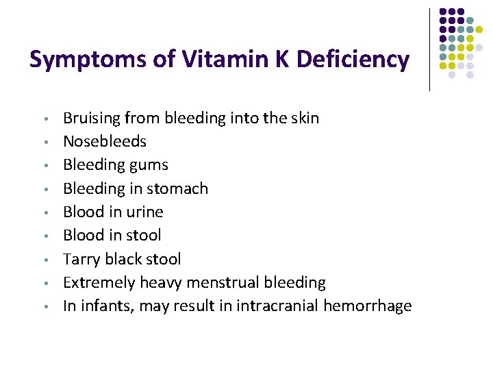 Symptoms of Vitamin K Deficiency • • • Bruising from bleeding into the skin