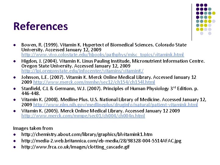 References l l l Bowen, R. (1999). Vitamin K. Hypertext of Biomedical Sciences. Colorado