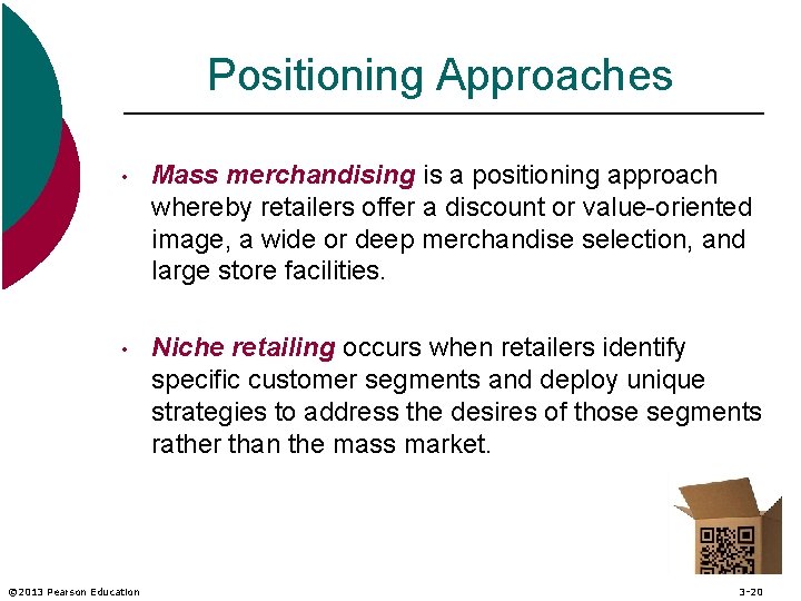 Positioning Approaches • Mass merchandising is a positioning approach whereby retailers offer a discount