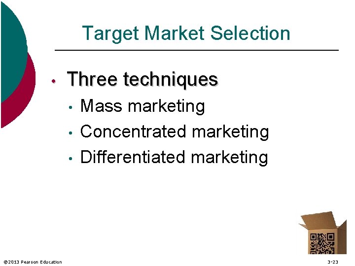 Target Market Selection • Three techniques • • • © 2013 Pearson Education Mass