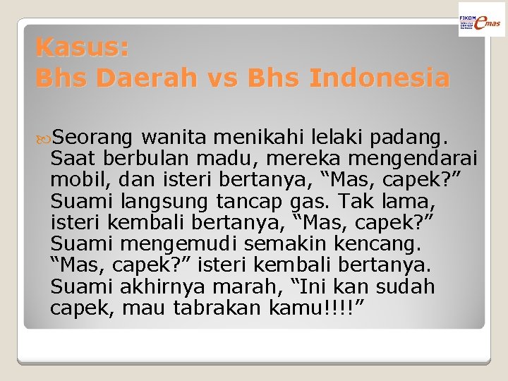 Kasus: Bhs Daerah vs Bhs Indonesia Seorang wanita menikahi lelaki padang. Saat berbulan madu,