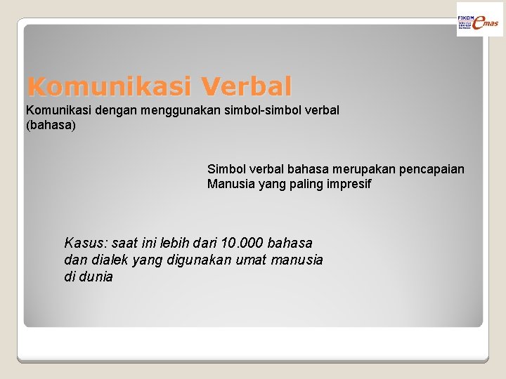 Komunikasi Verbal Komunikasi dengan menggunakan simbol-simbol verbal (bahasa) Simbol verbal bahasa merupakan pencapaian Manusia