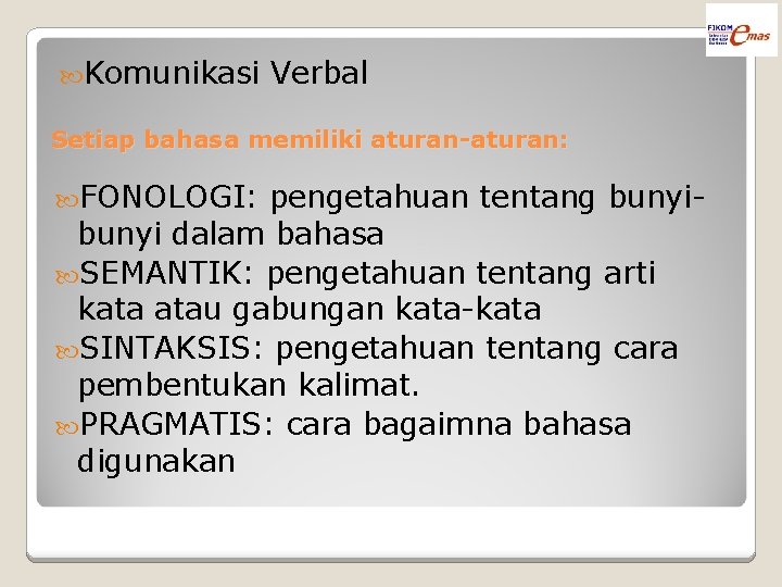  Komunikasi Verbal Setiap bahasa memiliki aturan-aturan: FONOLOGI: pengetahuan tentang bunyi dalam bahasa SEMANTIK: