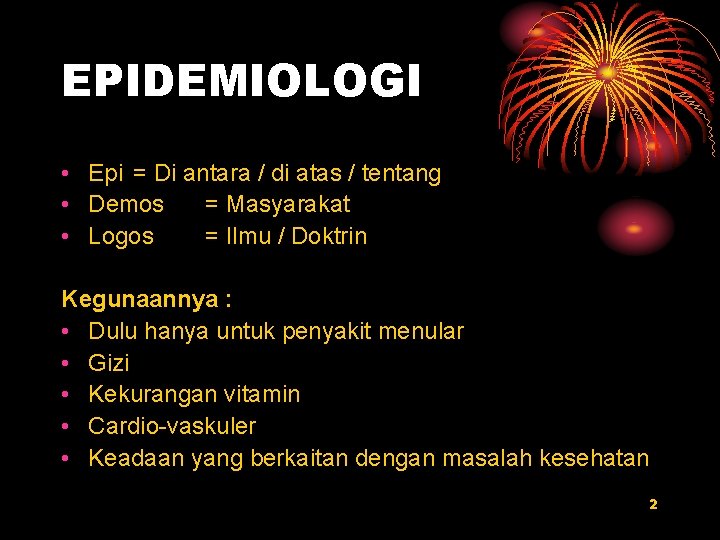 EPIDEMIOLOGI • Epi = Di antara / di atas / tentang • Demos =