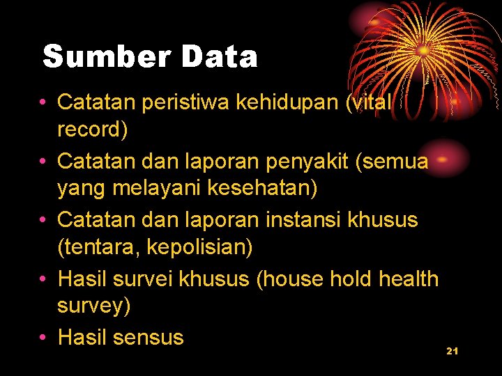 Sumber Data • Catatan peristiwa kehidupan (vital record) • Catatan dan laporan penyakit (semua