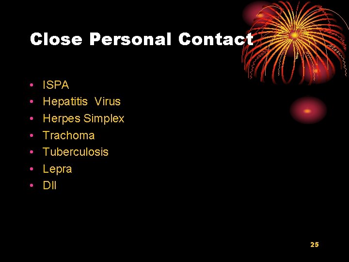 Close Personal Contact • • ISPA Hepatitis Virus Herpes Simplex Trachoma Tuberculosis Lepra Dll