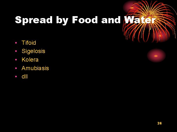 Spread by Food and Water • • • Tifoid Sigelosis Kolera Amubiasis dll 26