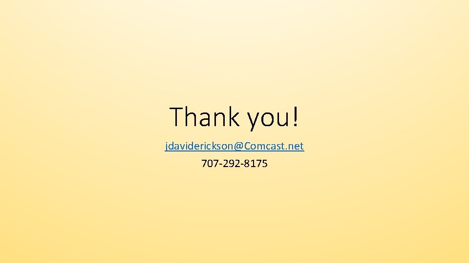 Thank you! jdaviderickson@Comcast. net 707 -292 -8175 