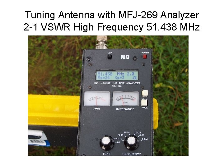 Tuning Antenna with MFJ-269 Analyzer 2 -1 VSWR High Frequency 51. 438 MHz 