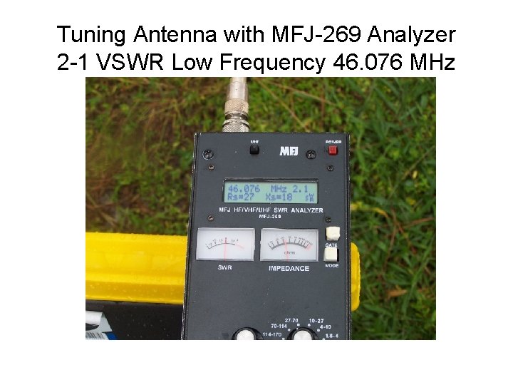 Tuning Antenna with MFJ-269 Analyzer 2 -1 VSWR Low Frequency 46. 076 MHz 