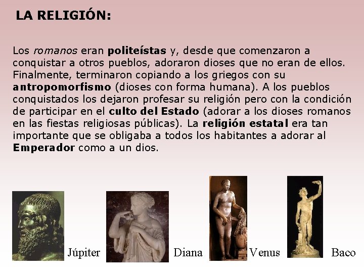 LA RELIGIÓN: Los romanos eran politeístas y, desde que comenzaron a conquistar a otros