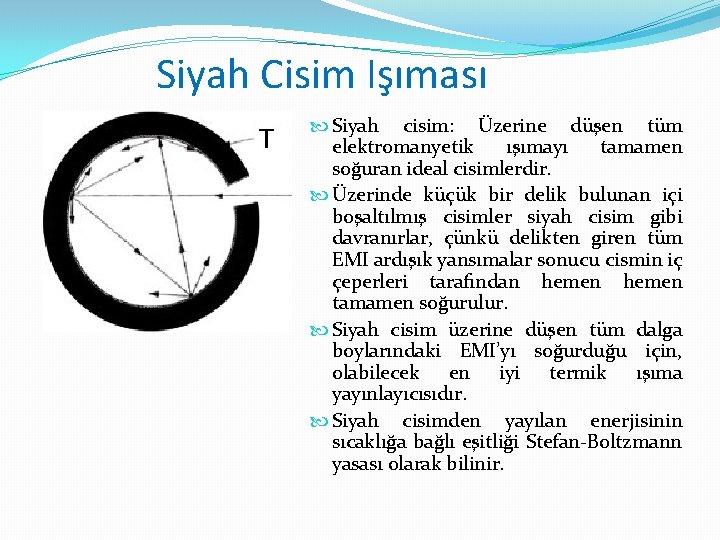 Siyah Cisim Işıması Siyah cisim: Üzerine düşen tüm elektromanyetik ışımayı tamamen soğuran ideal cisimlerdir.