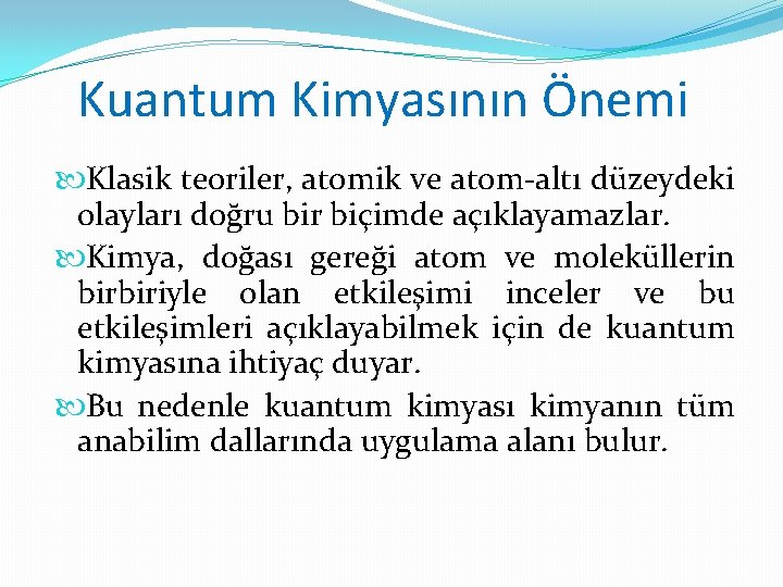Kuantum Kimyasının Önemi Klasik teoriler, atomik ve atom-altı düzeydeki olayları doğru bir biçimde açıklayamazlar.