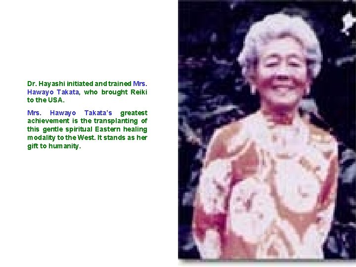 Dr. Hayashi initiated and trained Mrs. Hawayo Takata, who brought Reiki to the USA.