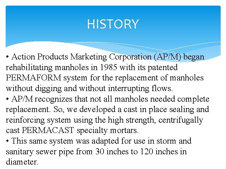 HISTORY • Action Products Marketing Corporation (AP/M) began rehabilitating manholes in 1985 with its