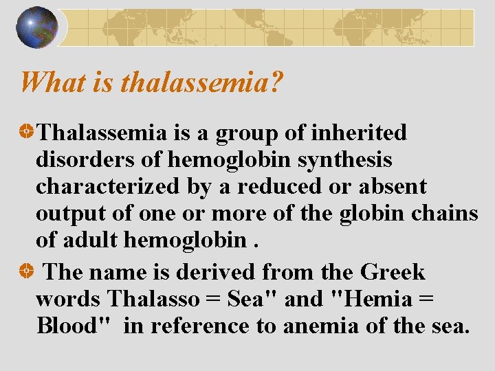 What is thalassemia? Thalassemia is a group of inherited disorders of hemoglobin synthesis characterized