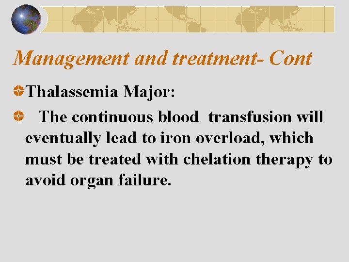 Management and treatment- Cont Thalassemia Major: The continuous blood transfusion will eventually lead to