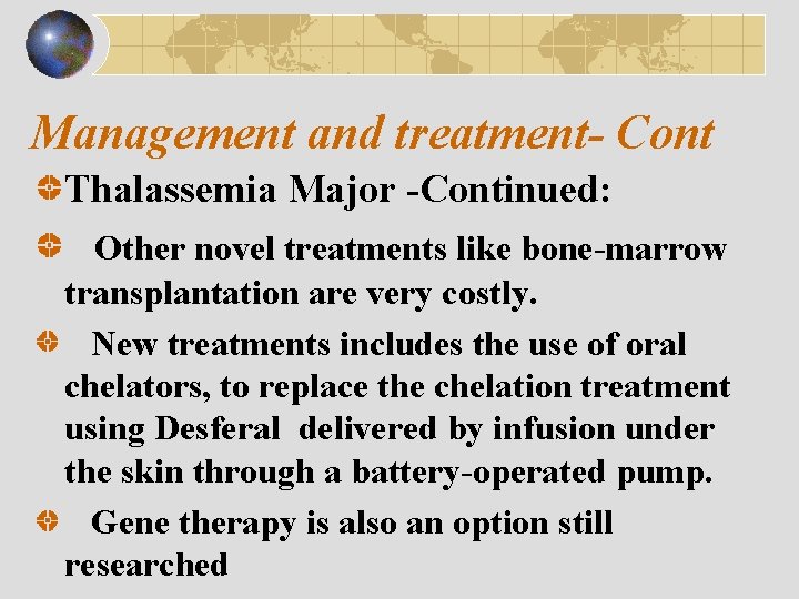 Management and treatment- Cont Thalassemia Major -Continued: Other novel treatments like bone-marrow transplantation are