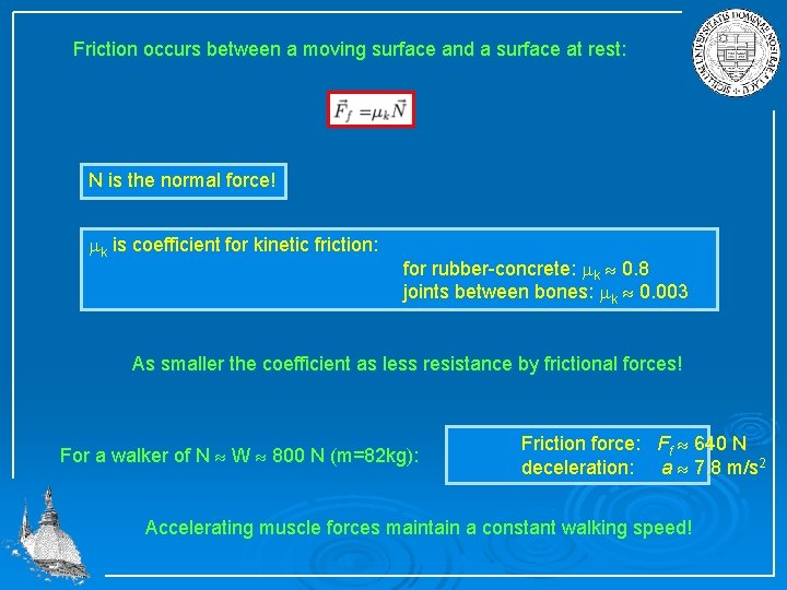 Friction occurs between a moving surface and a surface at rest: N is the